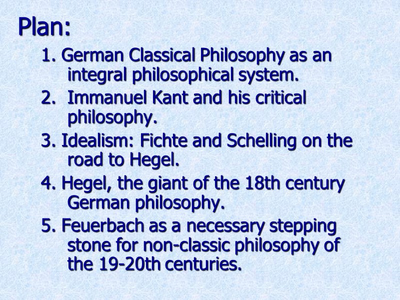 Plan: 1. German Classical Philosophy as an integral philosophical system. 2.  Immanuel Kant